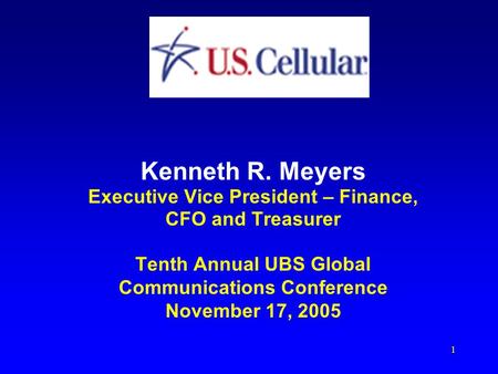 1 Kenneth R. Meyers Executive Vice President – Finance, CFO and Treasurer Tenth Annual UBS Global Communications Conference November 17, 2005.