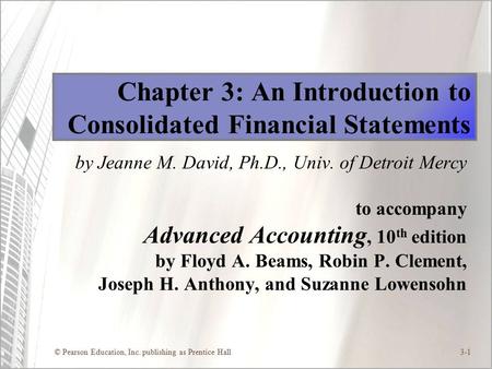 © Pearson Education, Inc. publishing as Prentice Hall3-1 Chapter 3: An Introduction to Consolidated Financial Statements by Jeanne M. David, Ph.D., Univ.