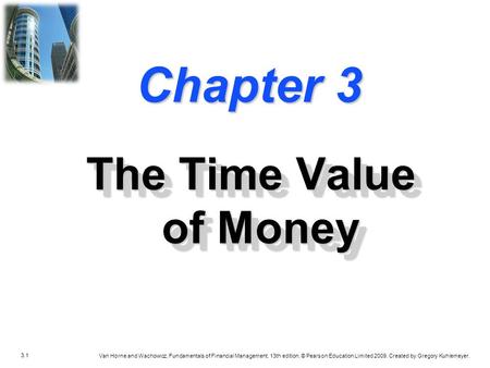 3.1 Van Horne and Wachowicz, Fundamentals of Financial Management, 13th edition. © Pearson Education Limited 2009. Created by Gregory Kuhlemeyer. Chapter.