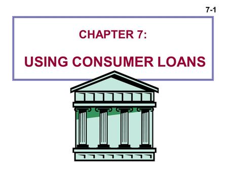 CHAPTER 7: USING CONSUMER LOANS