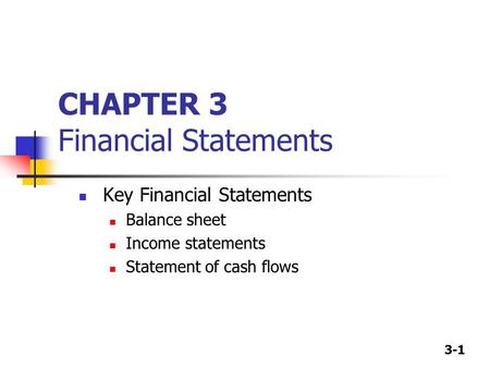 3-1 CHAPTER 3 Financial Statements Key Financial Statements Balance sheet Income statements Statement of cash flows.