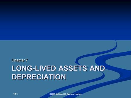LONG-LIVED ASSETS AND DEPRECIATION Chapter 7 12-1 © 2005 McGraw-Hill Ryerson Limited.