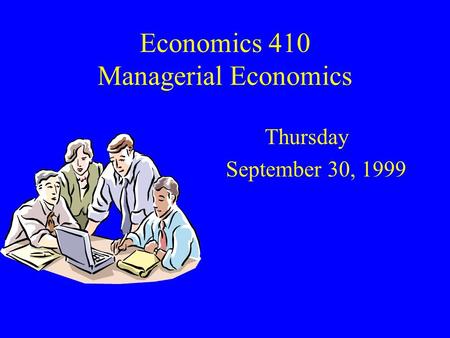 Economics 410 Managerial Economics Thursday September 30, 1999.
