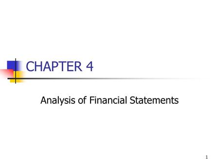 1 CHAPTER 4 Analysis of Financial Statements. 2 Topics in Chapter Ratio analysis Du Pont system Effects of improving ratios Limitations of ratio analysis.