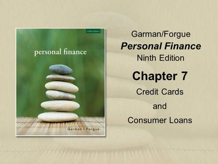 Garman/Forgue Personal Finance Ninth Edition Chapter 7 Credit Cards and Consumer Loans.