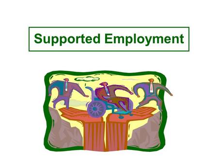 Supported Employment. Goals Service to persons with most severe disabilities Enable persons to obtain and retain competitive employment Succeed in an.