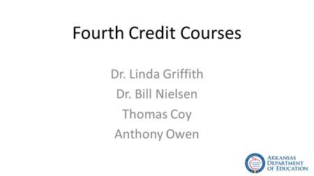 Fourth Credit Courses Dr. Linda Griffith Dr. Bill Nielsen Thomas Coy Anthony Owen.