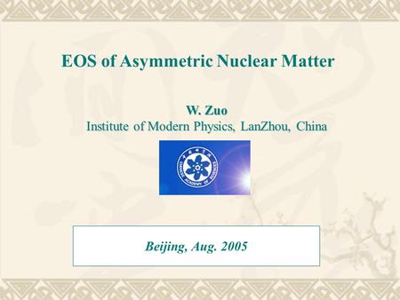 EOS of Asymmetric Nuclear Matter Beijing, Aug. 2005 W. Zuo Institute of Modern Physics, LanZhou, China.