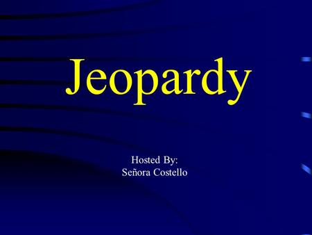 Jeopardy Hosted By: Señora Costello Jeopardy Classroom Objects DaysMonths Weather/ Seasons Pot Luck Q $100 Q $200 Q $300 Q $400 Q $500 Q $100 Q $200.