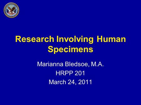 Research Involving Human Specimens Marianna Bledsoe, M.A. HRPP 201 March 24, 2011.