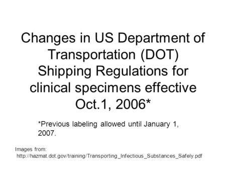 Changes in US Department of Transportation (DOT) Shipping Regulations for clinical specimens effective Oct.1, 2006* *Previous labeling allowed until January.