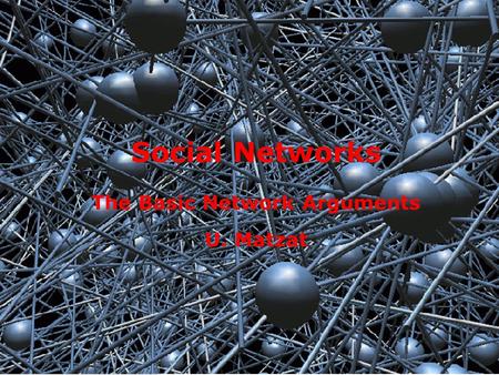 1 Social Networks The Basic Network Arguments U. Matzat.