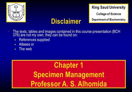 1 1 Chapter 1 Specimen Management Professor A. S. Alhomida Disclaimer The texts, tables and images contained in this course presentation (BCH 376) are.