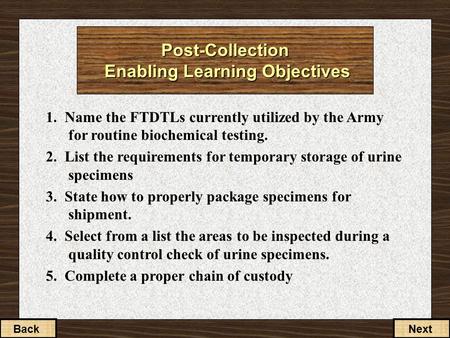 Post-Collection Enabling Learning Objectives 1. Name the FTDTLs currently utilized by the Army for routine biochemical testing. 2. List the requirements.