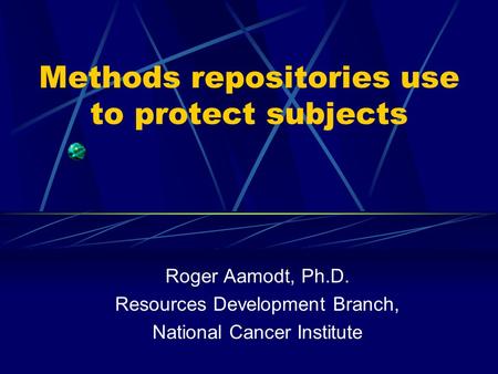 Methods repositories use to protect subjects Roger Aamodt, Ph.D. Resources Development Branch, National Cancer Institute.