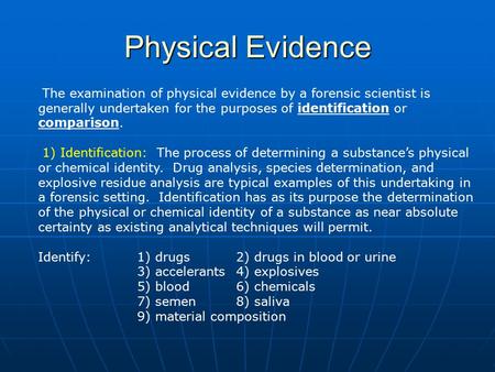 Physical Evidence The examination of physical evidence by a forensic scientist is generally undertaken for the purposes of identification or comparison.