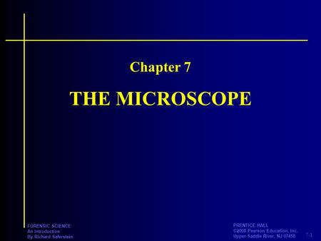 7-1 PRENTICE HALL ©2008 Pearson Education, Inc. Upper Saddle River, NJ 07458 FORENSIC SCIENCE An Introduction By Richard Saferstein THE MICROSCOPE Chapter.
