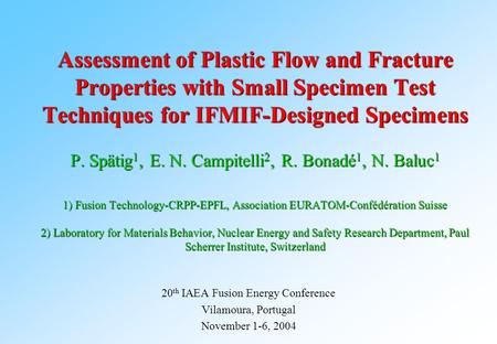 Assessment of Plastic Flow and Fracture Properties with Small Specimen Test Techniques for IFMIF-Designed Specimens P. Spätig 1, E. N. Campitelli 2, R.