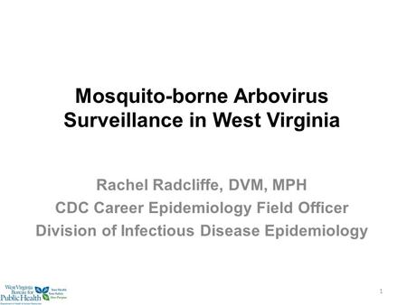 Mosquito-borne Arbovirus Surveillance in West Virginia Rachel Radcliffe, DVM, MPH CDC Career Epidemiology Field Officer Division of Infectious Disease.