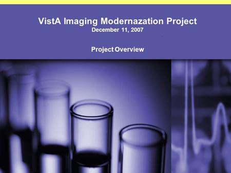 VistA Imaging Modernazation Project December 11, 2007 Project Overview.