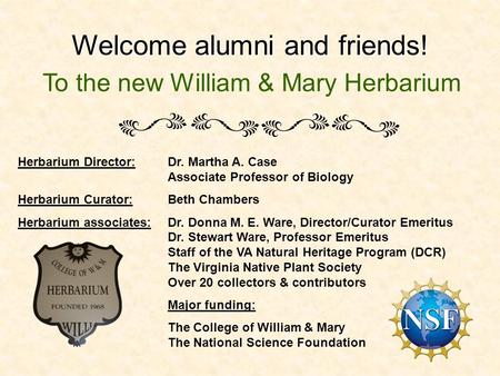 Welcome alumni and friends! To the new William & Mary Herbarium Herbarium Director:Dr. Martha A. Case Associate Professor of Biology Herbarium Curator:Beth.