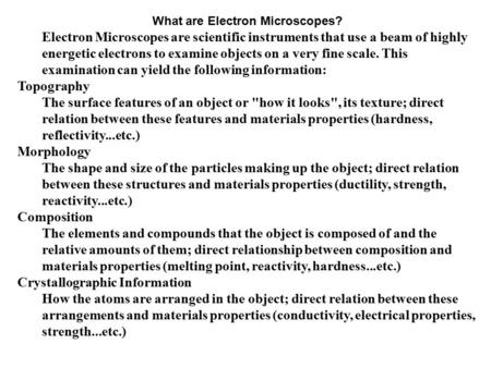 What are Electron Microscopes? Electron Microscopes are scientific instruments that use a beam of highly energetic electrons to examine objects on a very.