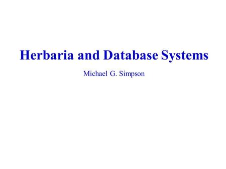 Herbaria and Database Systems Michael G. Simpson.