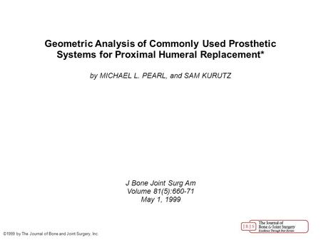 Geometric Analysis of Commonly Used Prosthetic Systems for Proximal Humeral Replacement* by MICHAEL L. PEARL, and SAM KURUTZ J Bone Joint Surg Am Volume.