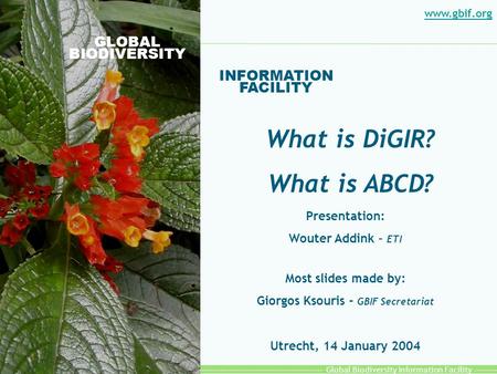 Global Biodiversity Information Facility GLOBAL BIODIVERSITY INFORMATION FACILITY Presentation: Wouter Addink – ETI Most slides made by: Giorgos Ksouris.