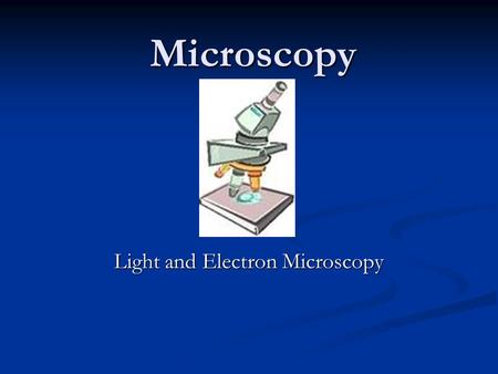 Microscopy Light and Electron Microscopy. The History Many people experimented with making microscopes Many people experimented with making microscopes.