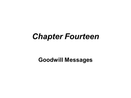 Chapter Fourteen Goodwill Messages. Section 1 Introduction Goodwill means what outsiders think about your company. All communication contributes to your.