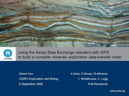 Www.csiro.au Using the Assay Data Exchange standard with WFS to build a complete minerals exploration data-transfer chain Simon CoxA.Dent, S.Girvan, R.Atkinson.