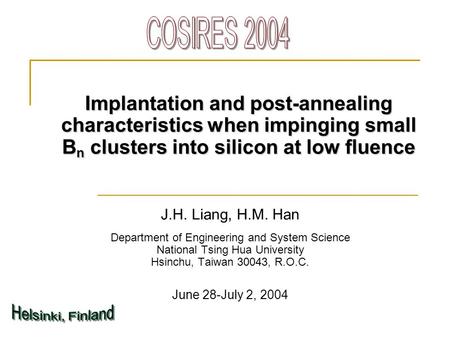 Implantation and post-annealing characteristics when impinging small B n clusters into silicon at low fluence J.H. Liang, H.M. Han Department of Engineering.