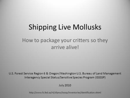 Shipping Live Mollusks How to package your critters so they arrive alive! U.S. Forest Service Region 6 & Oregon/Washington U.S. Bureau of Land Management.