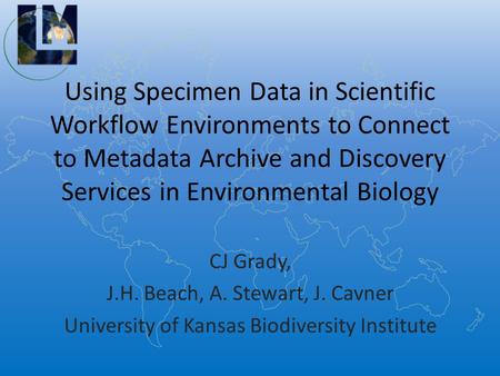 Using Specimen Data in Scientific Workflow Environments to Connect to Metadata Archive and Discovery Services in Environmental Biology CJ Grady, J.H. Beach,