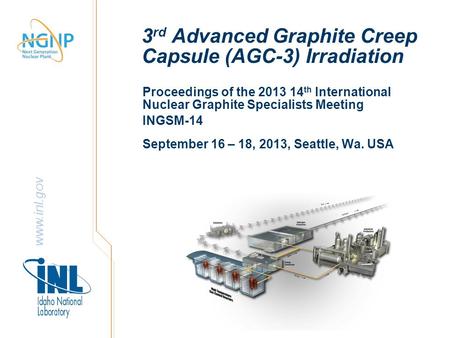 Www.inl.gov 3 rd Advanced Graphite Creep Capsule (AGC-3) Irradiation Proceedings of the 2013 14 th International Nuclear Graphite Specialists Meeting INGSM-14.