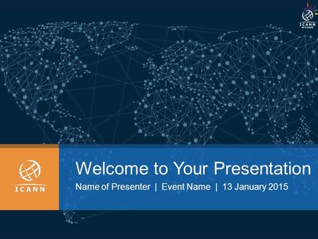 Welcome to Your Presentation Name of Presenter | Event Name | 13 January 2015.