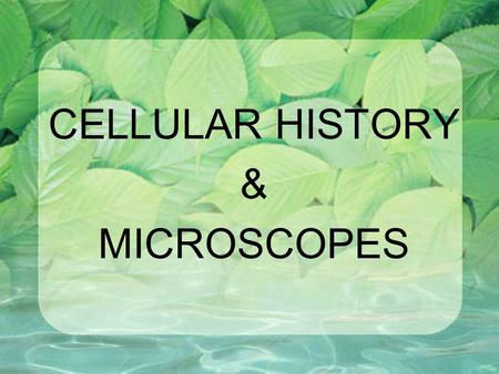 CELLULAR HISTORY & MICROSCOPES. Knowledge of cells originated from English scientist Robert Hooke in 1665 →Studied thin sections of cork and saw boxlike.