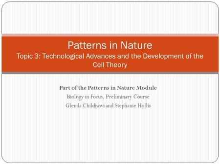 Part of the Patterns in Nature Module Biology in Focus, Preliminary Course Glenda Childrawi and Stephanie Hollis Patterns in Nature Topic 3: Technological.