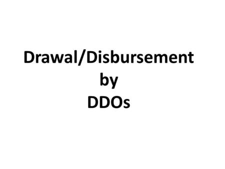 Drawal/Disbursement by DDOs