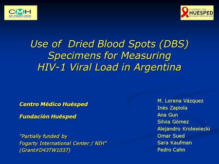 Use of Dried Blood Spots (DBS) Specimens for Measuring HIV-1 Viral Load in Argentina M. Lorena Vázquez Inés Zapiola Ana Gun Silvia Gómez Alejandro Krolewiecki.