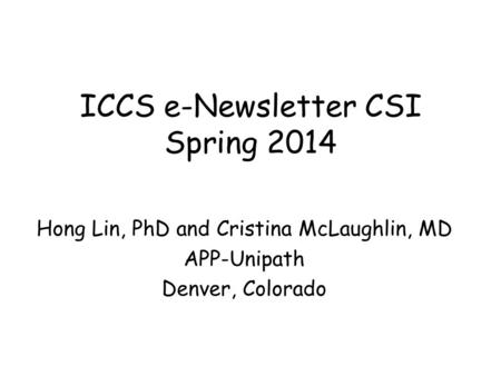 ICCS e-Newsletter CSI Spring 2014 Hong Lin, PhD and Cristina McLaughlin, MD APP-Unipath Denver, Colorado.