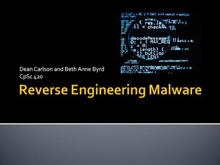 Dean Carlson and Beth Anne Byrd CpSc 420.  What is reverse engineering?  Brief History  Usefulness  The process  Bagle Virus example.