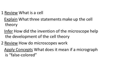 1 Review What is a cell Explain What three statements make up the cell theory Infer How did the invention of the microscope help the development of the.