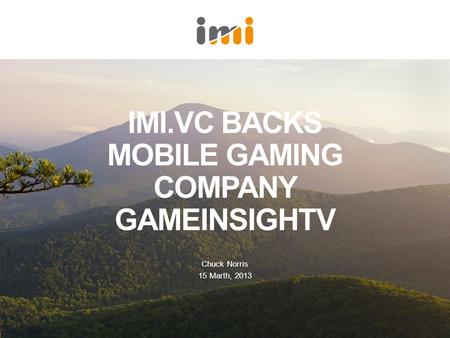 IMI.VC BACKS MOBILE GAMING COMPANY GAMEINSIGHTV Chuck Norris 15 Marth, 2013.