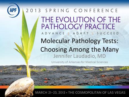 Molecular Pathology Tests: Choosing Among the Many Jennifer Laudadio, MD University of Arkansas for Medical Sciences.
