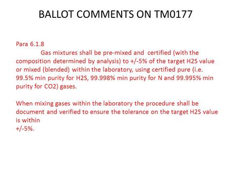 BALLOT COMMENTS ON TM0177 Para 6.1.8 Gas mixtures shall be pre-mixed and certified (with the composition determined by analysis) to +/-5% of the target.