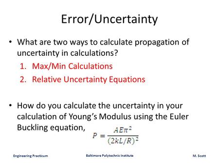 Engineering Practicum Baltimore Polytechnic Institute M. Scott Error/Uncertainty What are two ways to calculate propagation of uncertainty in calculations?