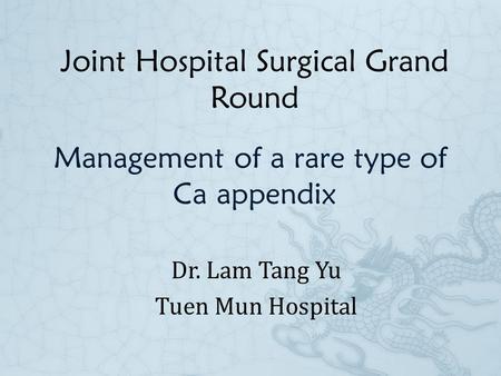 Management of a rare type of Ca appendix Dr. Lam Tang Yu Tuen Mun Hospital Joint Hospital Surgical Grand Round.