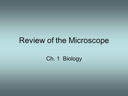 Review of the Microscope Ch. 1 Biology. Microscopy Things are not all the same size, are they? Figure shows the resolution of the naked eye, optical (light)